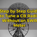 Tune a CB Radio Without an SWR Meter