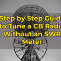 Tune a CB Radio Without an SWR Meter: Step By Step